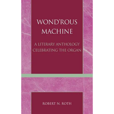 Wond'rous Machine: A Literary Anthology Celebrating the Organ