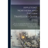 Appleton's Northern and Eastern Traveller's Guide: With new and Authentic Maps, Illustrating Those Divisions of the Country; Forming Likewise a Comple