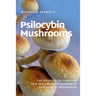 Psilocybin Mushrooms: The Guide to Cultivation, Safe Use and Magic Effects of Psychedelic Mushrooms