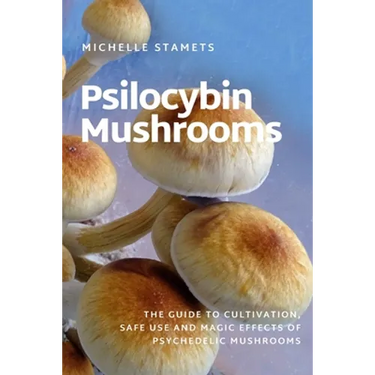 Psilocybin Mushrooms: The Guide to Cultivation, Safe Use and Magic Effects of Psychedelic Mushrooms
