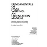 Fundamentals of Essay Writing: AN ORIENTATION MANUAL - Questions, Answers, And Examples Concerning Effective Essay Writing