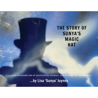 The Story of Sunya's Magic Hat: A true and remarkable tale of synchronicity, intuition... and the magic of The Universe