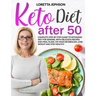 Keto Diet After 50: Complete Step-by-Step Guide to Ketogenic Diet for Seniors, With Delicious Recipes and Meal Plans. Fix Your Metabolism,
