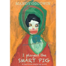 I Played The Smart Pig: A half-true made up novel