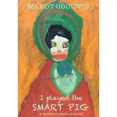 I Played The Smart Pig: A half-true made up novel