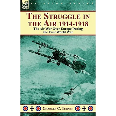 The Struggle in the Air 1914-1918: the Air War Over Europe During the First World War