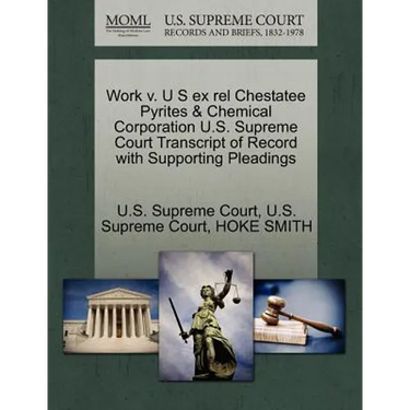 Work V. U S Ex Rel Chestatee Pyrites & Chemical Corporation U.S. Supreme Court Transcript of Record with Supporting Pleadings