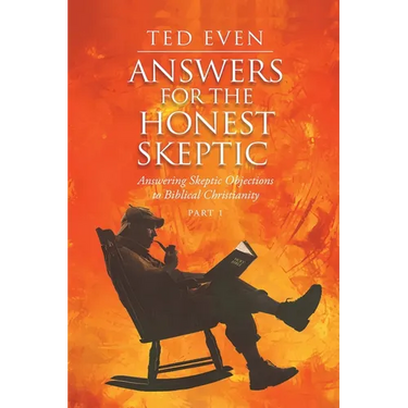 Answers for the Honest Skeptic Part 1: Answering Skeptic Objections to Biblical Christianity