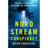 The Nord Stream Conspiracy: The Inside Story of the Explosions That Shook the World