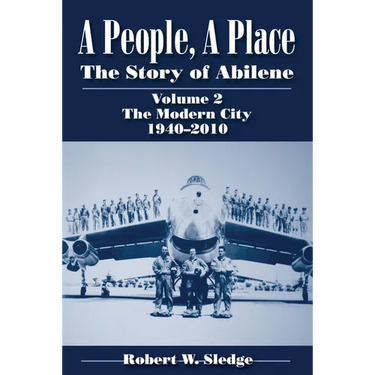 A People, a Place: The Story of Abilene, Volume 2: The Modern City, 1940-2010