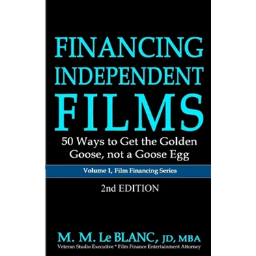 FINANCING INDEPENDENT FILMS, 2nd Edition: 50 Ways to Get the Golden Goose, not a Goose Egg