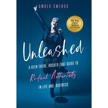 Unleashed: A Been-There, Rocked-That Guide to Radical Authenticity in Life and Business