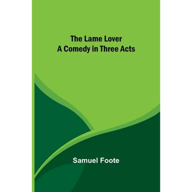 The Lame Lover: A Comedy in Three Acts
