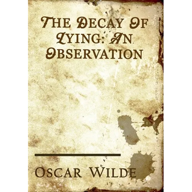 The Decay of Lying: an essay by Oscar Wilde included in his collection of essays titled Intentions, published in 1891.