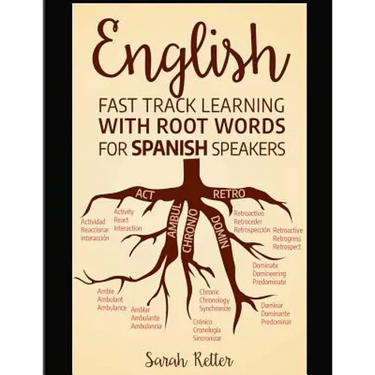 English: Fast Track Learning with Root Words for Spanish Speakers: Boost your English and Spanish vocabulary with Latin and Gre