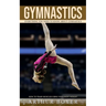 Gymnastics: Everything You Need to Know About Gymnastics (How to train muscles using your body weight)