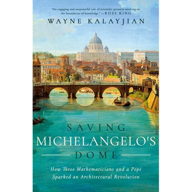 Saving Michelangelo's Dome: How Three Mathematicians and a Pope Sparked an Architectural Revolution