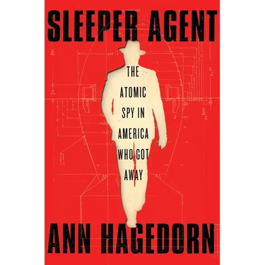 Sleeper Agent: The Atomic Spy in America Who Got Away