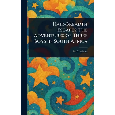 Hair-Breadth Escapes: The Adventures of Three Boys in South Africa