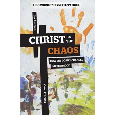 Christ in the Chaos: How the Gospel Changes Motherhood
