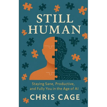 Still Human: Staying Sane, Productive, and Fully You in the Age of AI