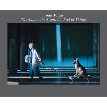 Joan Jonas: The Shape, the Scent, the Feel of Things: Fifteenth Anniversary Edition