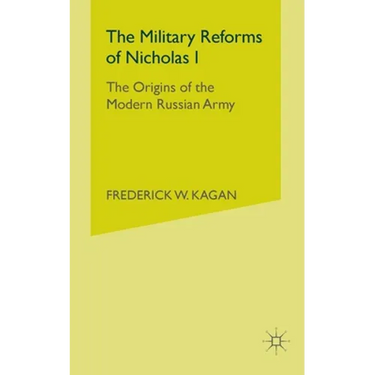 The Military Reforms of Nicholas I: The Origins of the Modern Russian Army