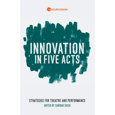 Innovation in Five Acts: Strategies for Theatre and Performance