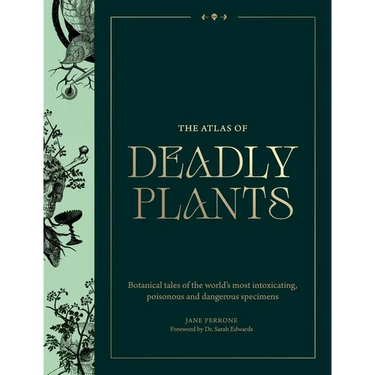Atlas of Deadly Plants: Botanical Tales of the World's Most Intoxicating, Poisonous and Dangerous Specimens