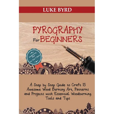 Pyrography for Beginners: A Step by Step Guide to Craft 15 Awesome Wood Burning Art, Patterns and Projects with Essential Woodburning Tools and Tips W