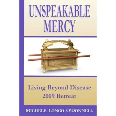 Unspeakable Mercy: from the 2009 Living Beyond Disease Retreat