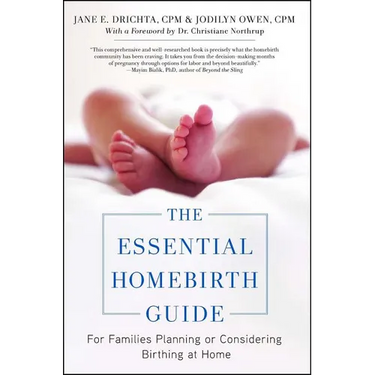 The Essential Homebirth Guide: For Families Planning or Considering Birthing at Home