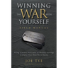 Winning the War with Yourself: Using Timeless Principles of Military Strategy to Defeat Your Own Worst Enemy
