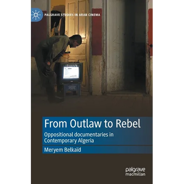 From Outlaw to Rebel: Oppositional Documentaries in Contemporary Algeria