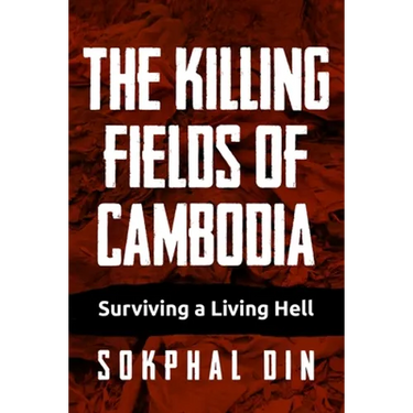 The Killing Fields of Cambodia: Surviving a Living Hell
