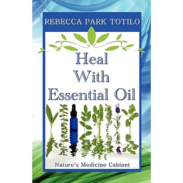 Heal with Essential Oil: Nature's Medicine Cabinet