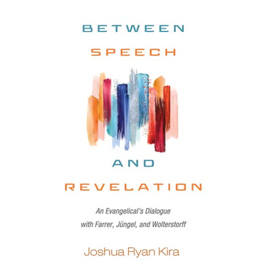 Between Speech and Revelation: An Evangelical's Dialogue with Farrer, Jüngel, and Wolterstorff