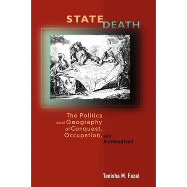 State Death: The Politics and Geography of Conquest, Occupation, and Annexation