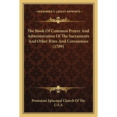 The Book Of Common Prayer And Administration Of The Sacraments And Other Rites And Ceremonies (1789)