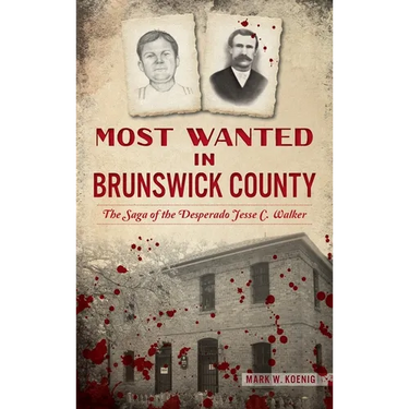 Most Wanted in Brunswick County: The Saga of the Desperado Jesse C. Walker