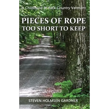 Pieces Of Rope Too Short To Keep: A Childhood In Back Country Vermont