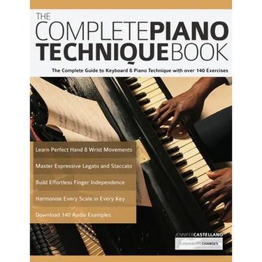 The Complete Piano Technique Book: The Complete Guide to Keyboard & Piano Technique with over 140 Exercises