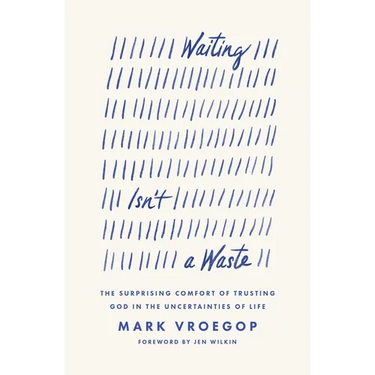 Waiting Isn't a Waste: The Surprising Comfort of Trusting God in the Uncertainties of Life
