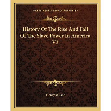 History Of The Rise And Fall Of The Slave Power In America V3