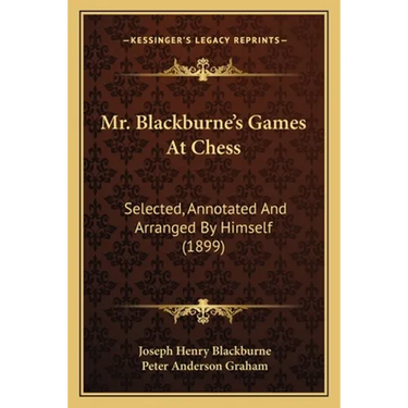 Mr. Blackburne's Games At Chess: Selected, Annotated And Arranged By Himself (1899)