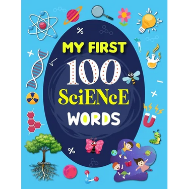 My First 100 Science Words: Familiar Your Kids with Some Basic Science Word with Pictures. The New Early Learning Book of Science.