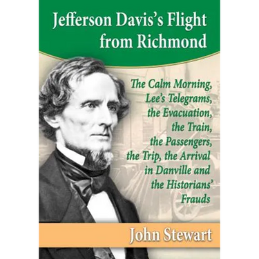 Jefferson Davis's Flight from Richmond: The Calm Morning, Lee's Telegrams, the Evacuation, the Train, the Passengers, the Trip, the Arrival in Danvill