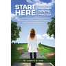 Start Here - Path To A Profitable Dental Practice: Lead Your Dental Practice, Manage Your Team Efficiently, and use Smart Systems for Clinical and Com