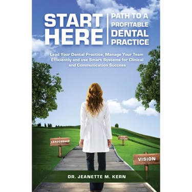 Start Here - Path To A Profitable Dental Practice: Lead Your Dental Practice, Manage Your Team Efficiently, and use Smart Systems for Clinical and Com