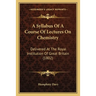 A Syllabus Of A Course Of Lectures On Chemistry: Delivered At The Royal Institution Of Great Britain (1802)